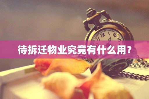 待拆迁物业究竟有什么用？
