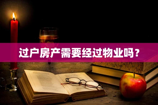 过户房产需要经过物业吗？