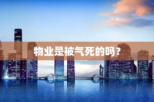物业是被气死的吗？
