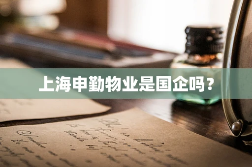 上海申勤物业是国企吗？