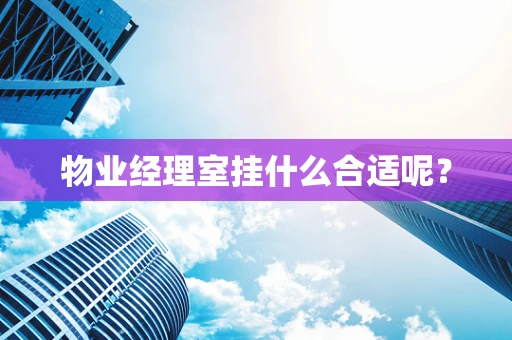 物业经理室挂什么合适呢？