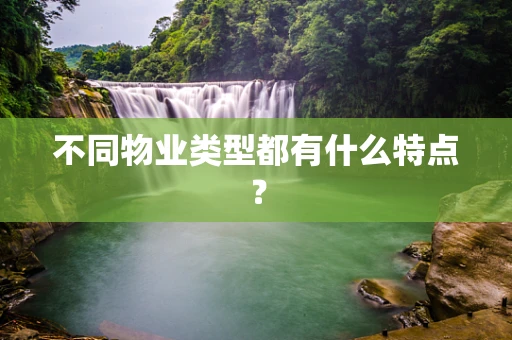 不同物业类型都有什么特点？