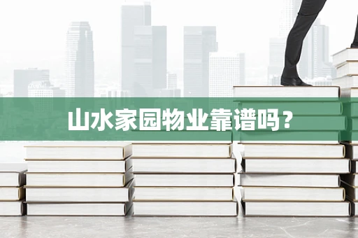 山水家园物业靠谱吗？