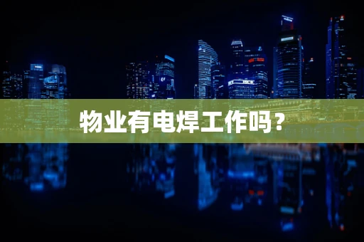 物业有电焊工作吗？