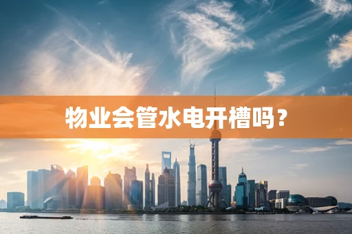 物业会管水电开槽吗？
