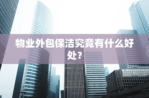 物业外包保洁究竟有什么好处？
