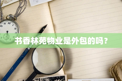 书香林苑物业是外包的吗？