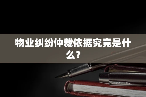 物业纠纷仲裁依据究竟是什么？