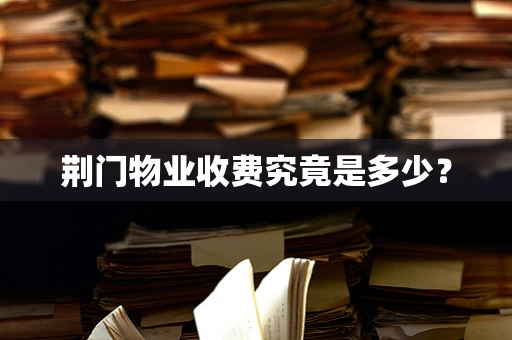 荆门物业收费究竟是多少？