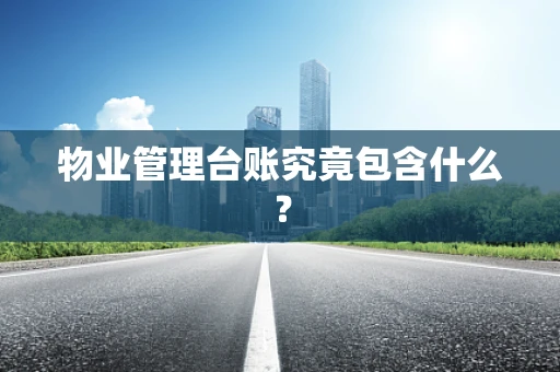 物业管理台账究竟包含什么？