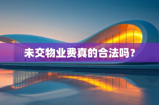 未交物业费真的合法吗？