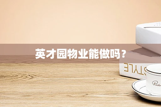 英才园物业能做吗？