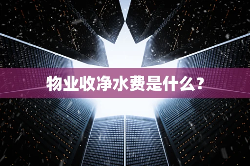 物业收净水费是什么？