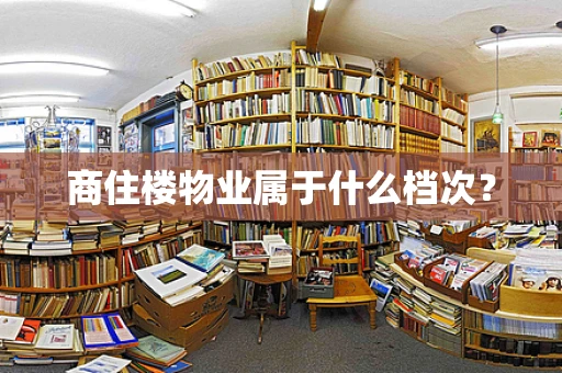 商住楼物业属于什么档次？
