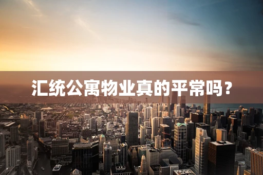 汇统公寓物业真的平常吗？