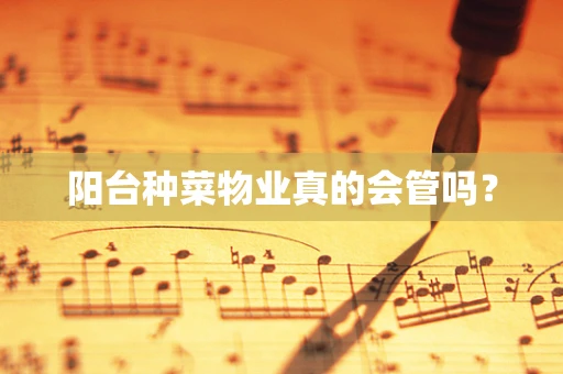 阳台种菜物业真的会管吗？