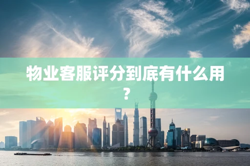 物业客服评分到底有什么用？