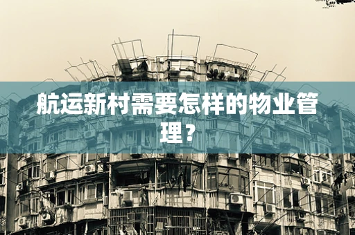 航运新村需要怎样的物业管理？