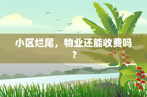 小区烂尾，物业还能收费吗？