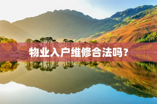 物业入户维修合法吗？