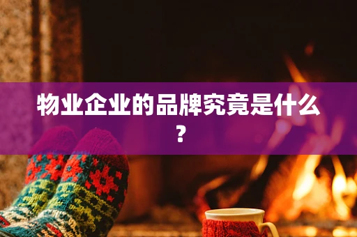 物业企业的品牌究竟是什么？