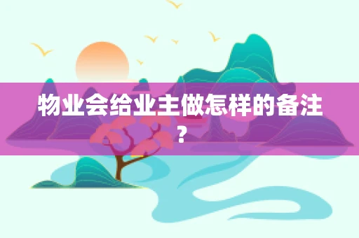 物业会给业主做怎样的备注？