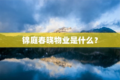 锦庭春晓物业是什么？