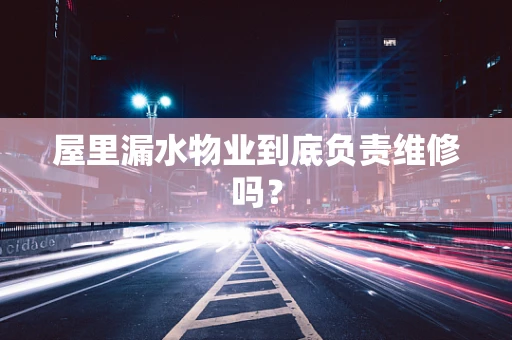 屋里漏水物业到底负责维修吗？