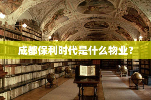成都保利时代是什么物业？
