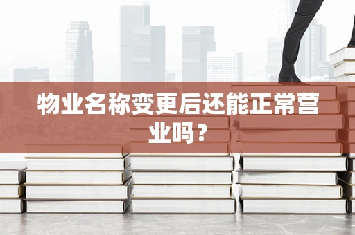 物业名称变更后还能正常营业吗？
