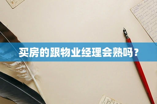买房的跟物业经理会熟吗？