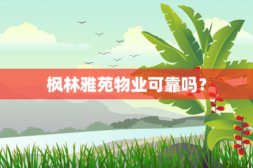 枫林雅苑物业可靠吗？