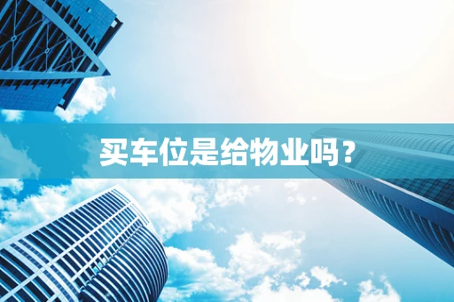 买车位是给物业吗？