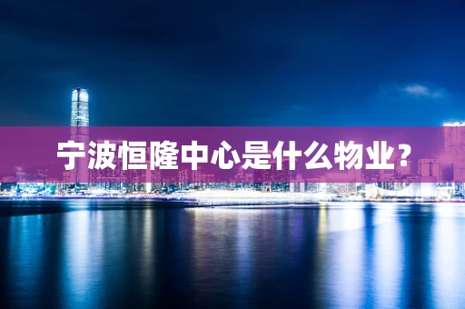 宁波恒隆中心是什么物业？