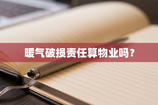 暖气破损责任算物业吗？