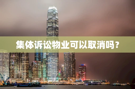 集体诉讼物业可以取消吗？