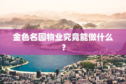 金色名园物业究竟能做什么？