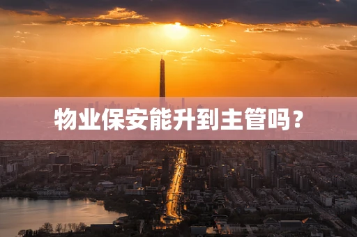 物业保安能升到主管吗？
