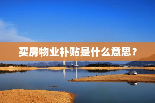 买房物业补贴是什么意思？