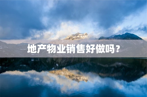 地产物业销售好做吗？
