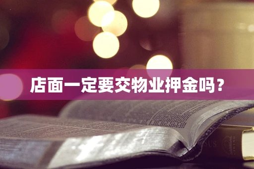 店面一定要交物业押金吗？