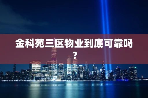 金科苑三区物业到底可靠吗？