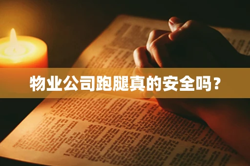 物业公司跑腿真的安全吗？