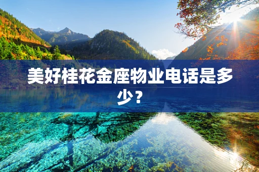 美好桂花金座物业电话是多少？
