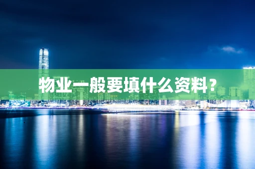物业一般要填什么资料？