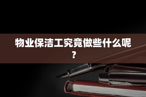 物业保洁工究竟做些什么呢？