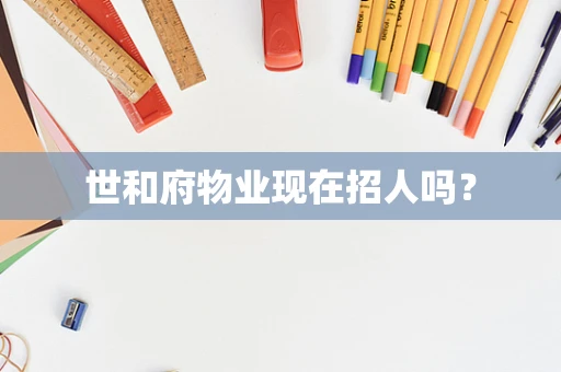 世和府物业现在招人吗？