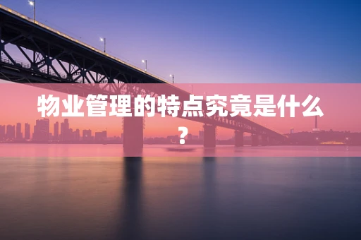 物业管理的特点究竟是什么？