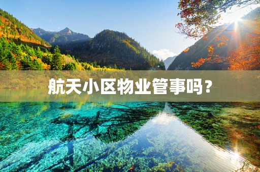 航天小区物业管事吗？