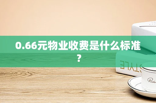 0.66元物业收费是什么标准？